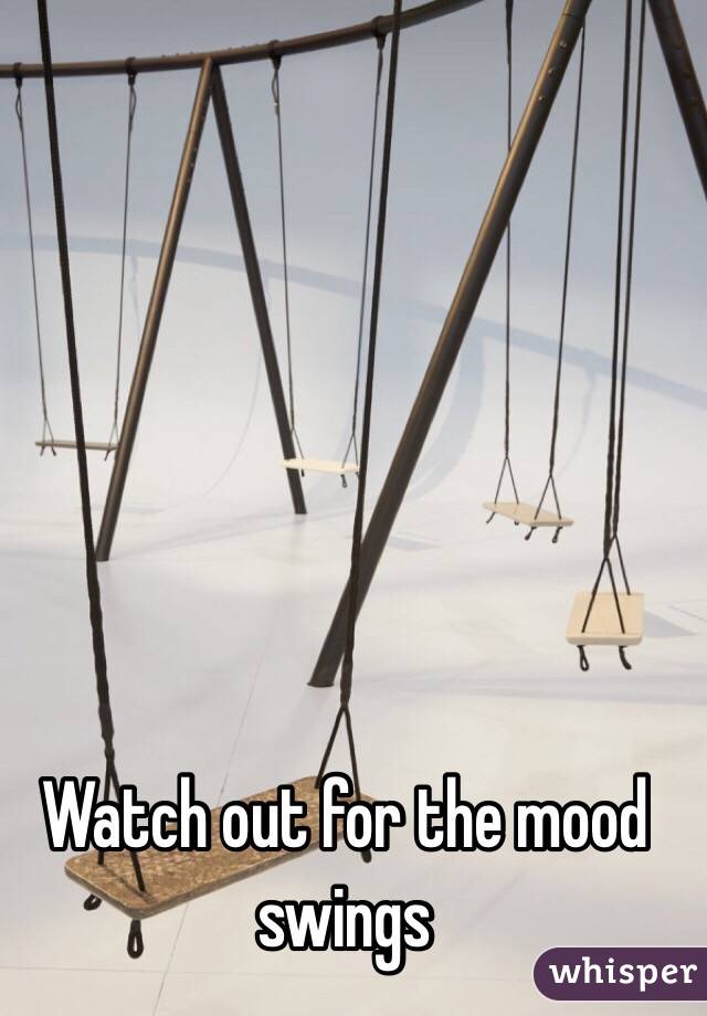 Watch out for the mood swings