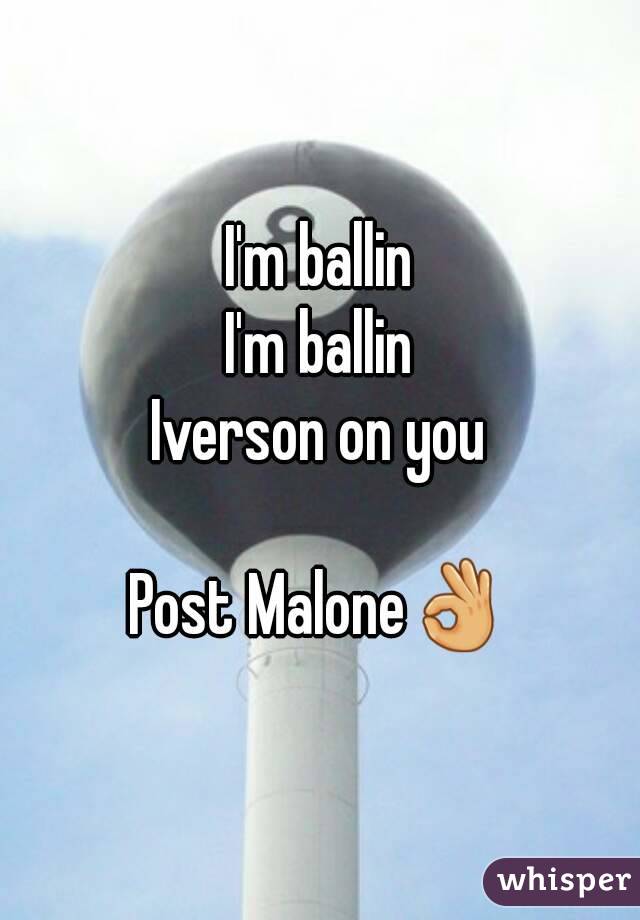 I'm ballin
I'm ballin
Iverson on you

Post Malone👌
