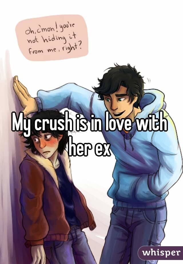 My crush is in love with her ex 