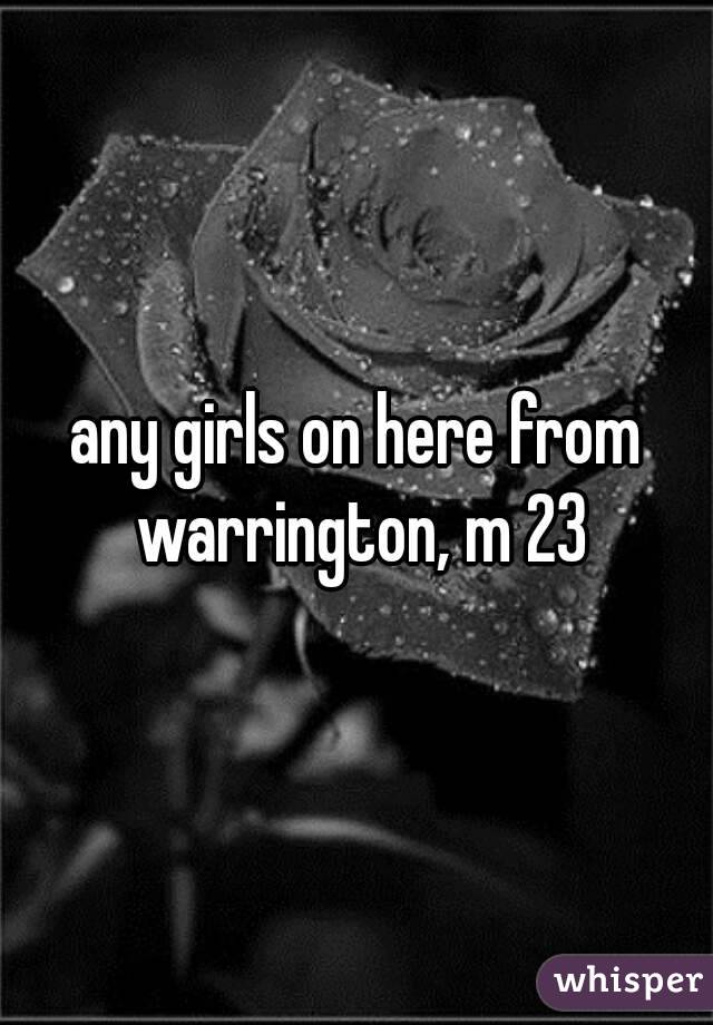 any girls on here from warrington, m 23