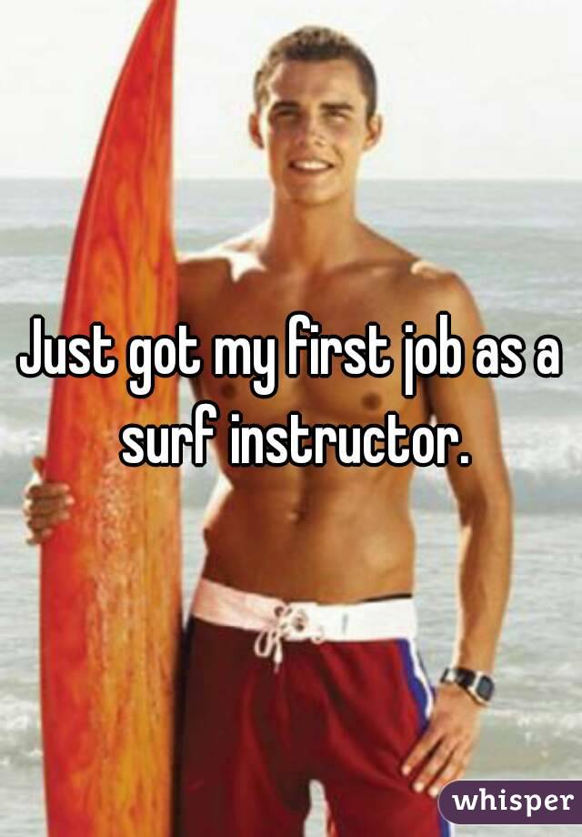 Just got my first job as a surf instructor.
