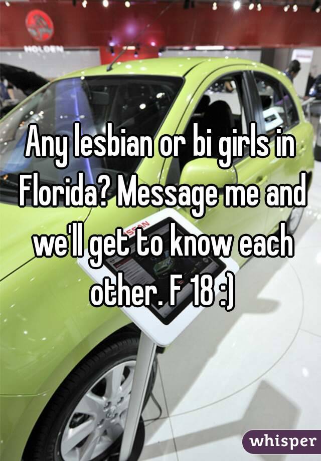 Any lesbian or bi girls in Florida? Message me and we'll get to know each other. F 18 :)