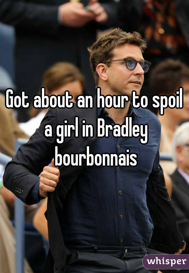 Got about an hour to spoil a girl in Bradley bourbonnais