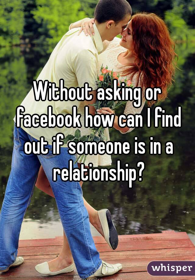 Without asking or facebook how can I find out if someone is in a relationship?
