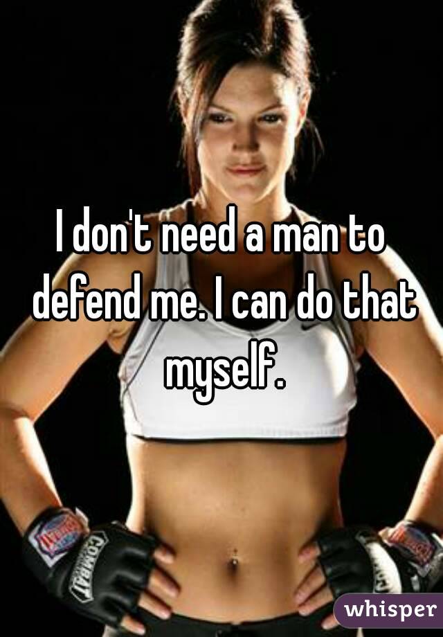 I don't need a man to defend me. I can do that myself.