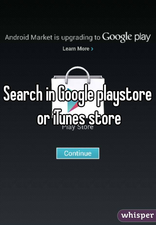 Search in Google playstore or iTunes store