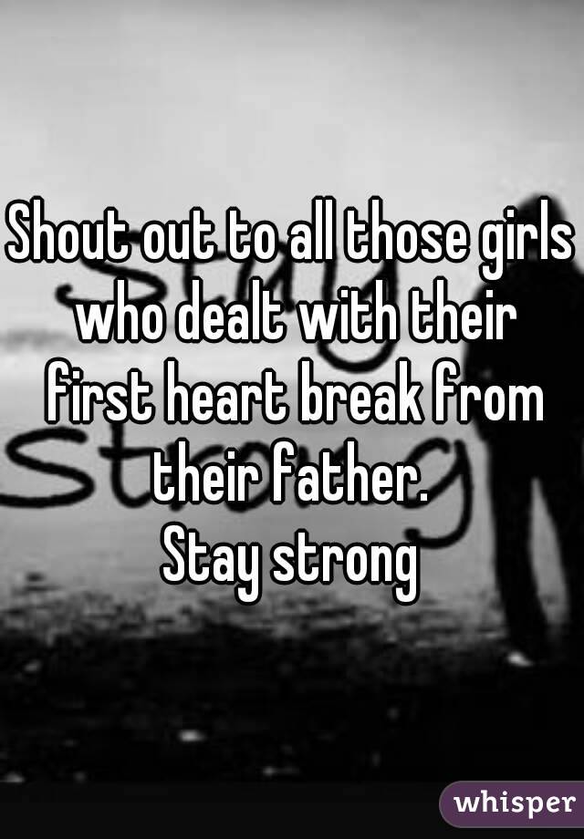 Shout out to all those girls who dealt with their first heart break from their father. 
Stay strong