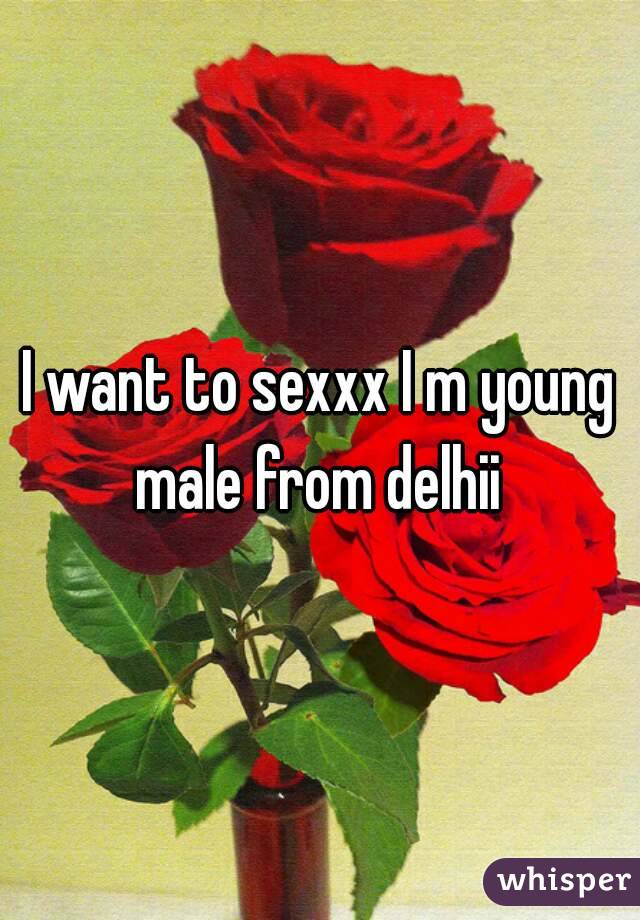 I want to sexxx I m young male from delhii 