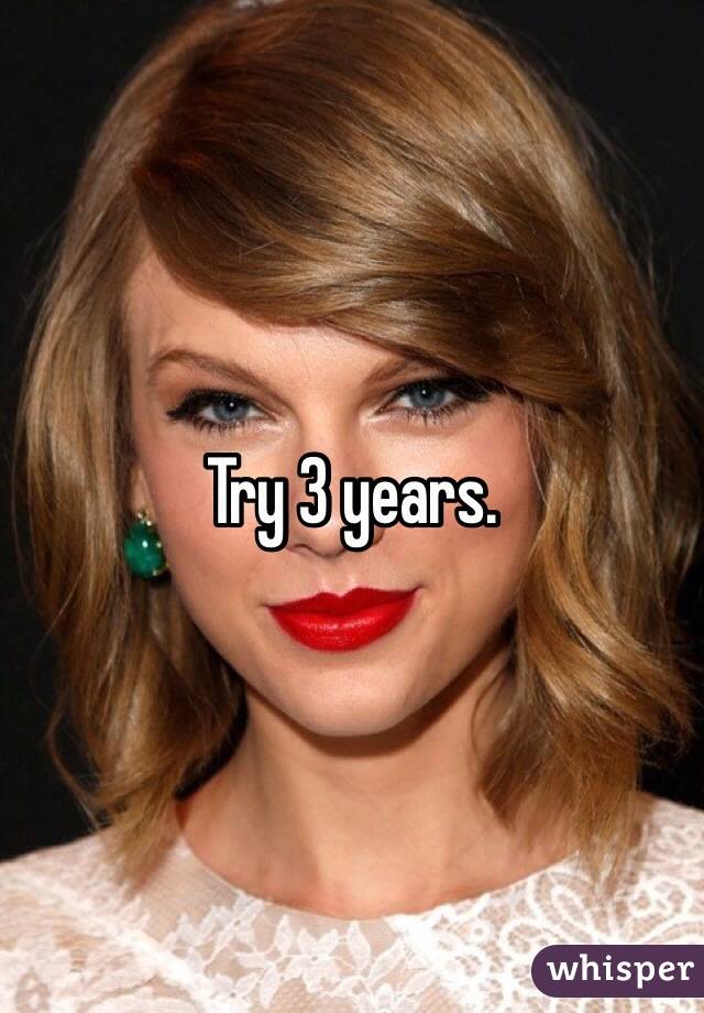 Try 3 years.