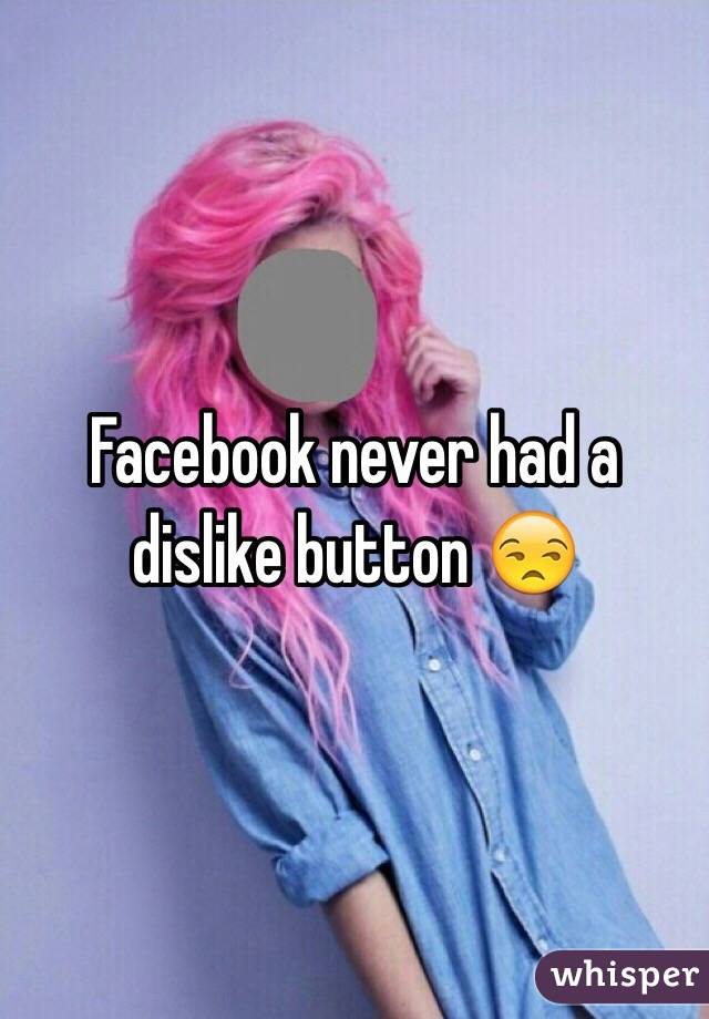 Facebook never had a dislike button 😒