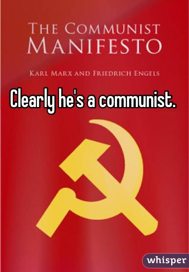 Clearly he's a communist.