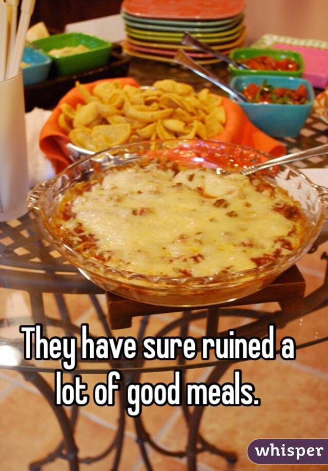 They have sure ruined a lot of good meals. 