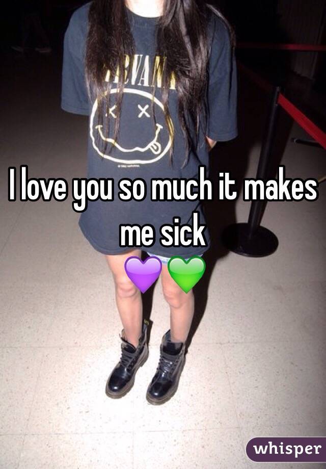 I love you so much it makes me sick
💜💚