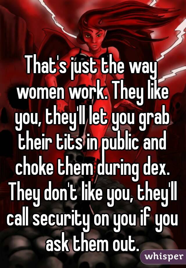 That's just the way women work. They like you, they'll let you grab their tits in public and choke them during dex. They don't like you, they'll call security on you if you ask them out.