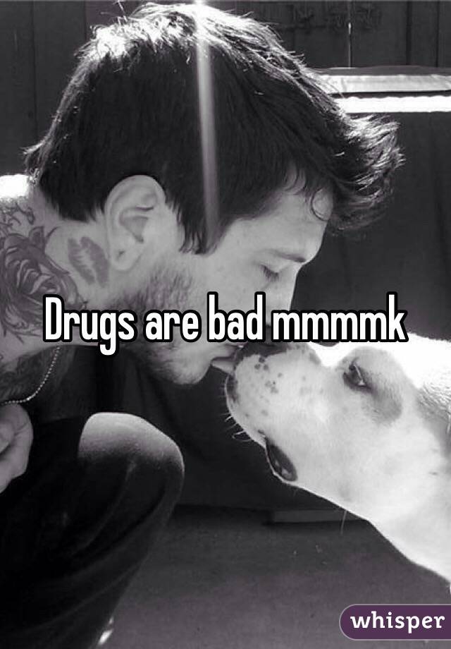 Drugs are bad mmmmk