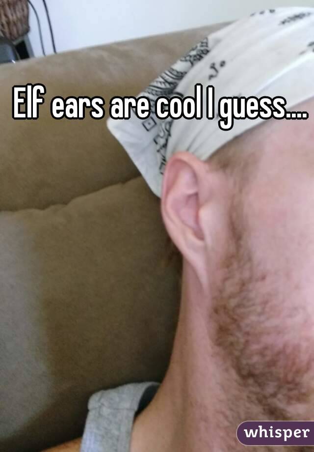 Elf ears are cool I guess....