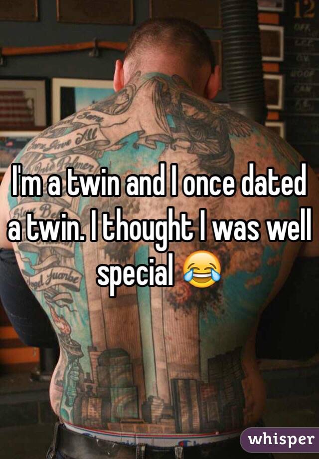 I'm a twin and I once dated a twin. I thought I was well special 😂