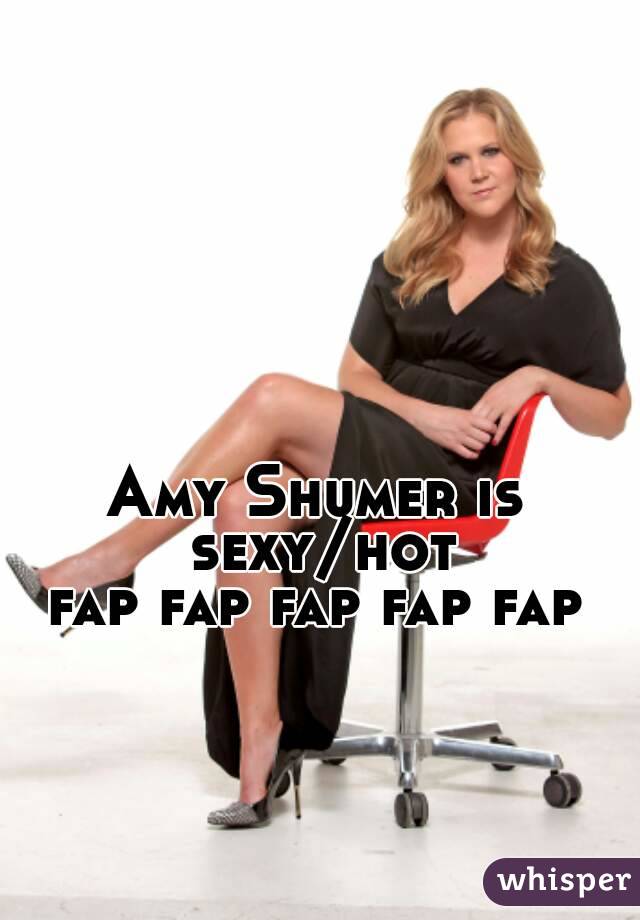 Amy Shumer is sexy/hot
fap fap fap fap fap
