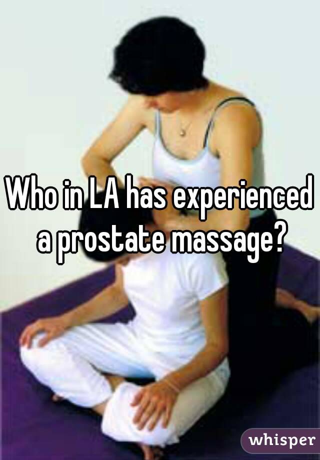 Who in LA has experienced a prostate massage?