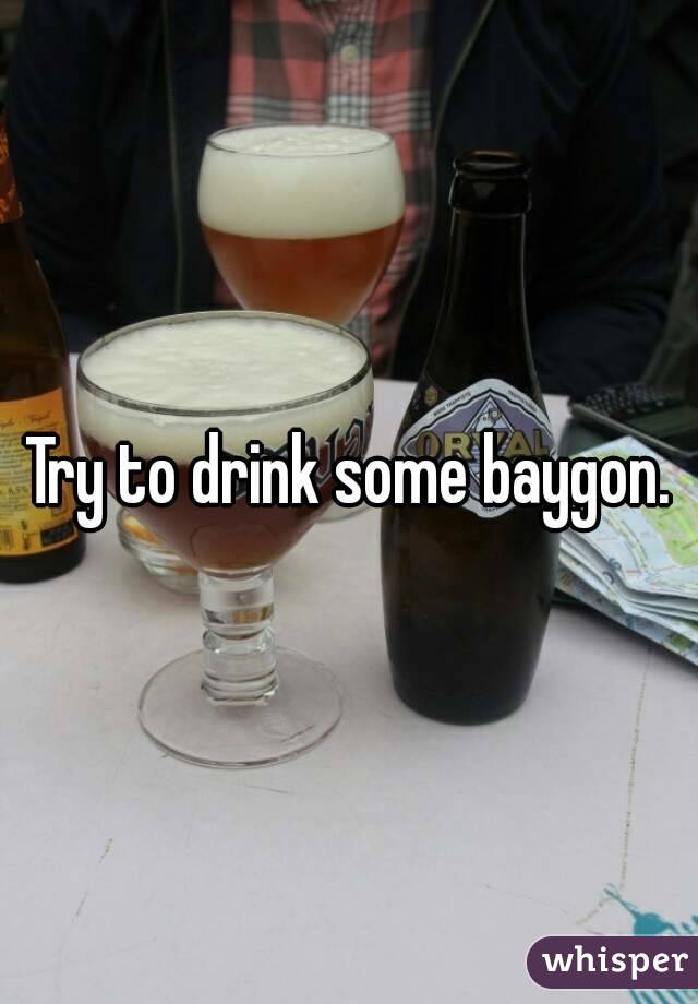 Try to drink some baygon.