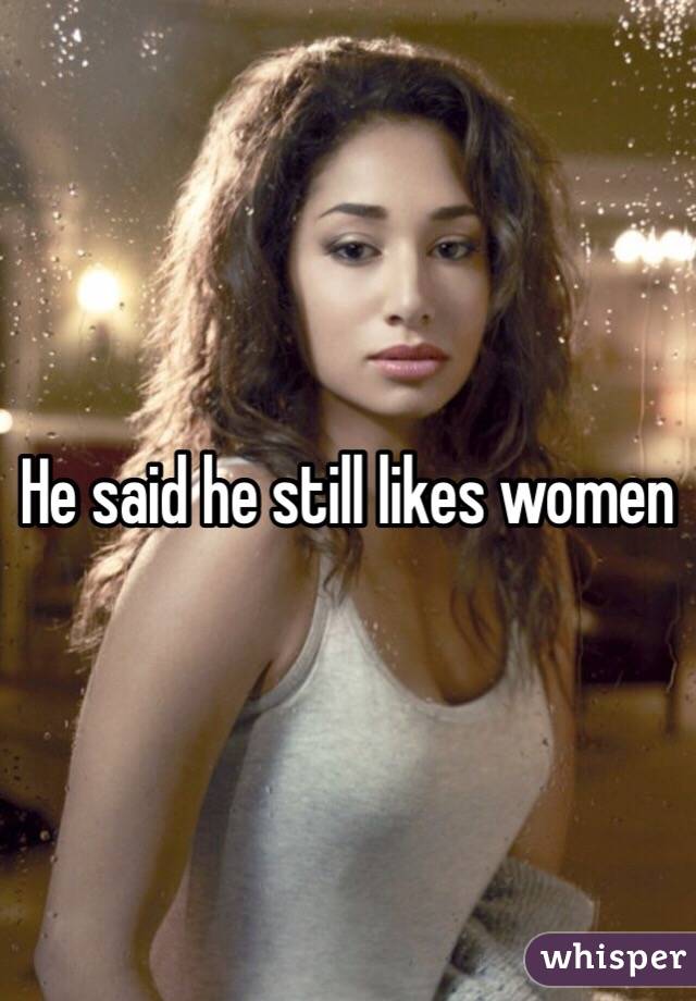 He said he still likes women 
