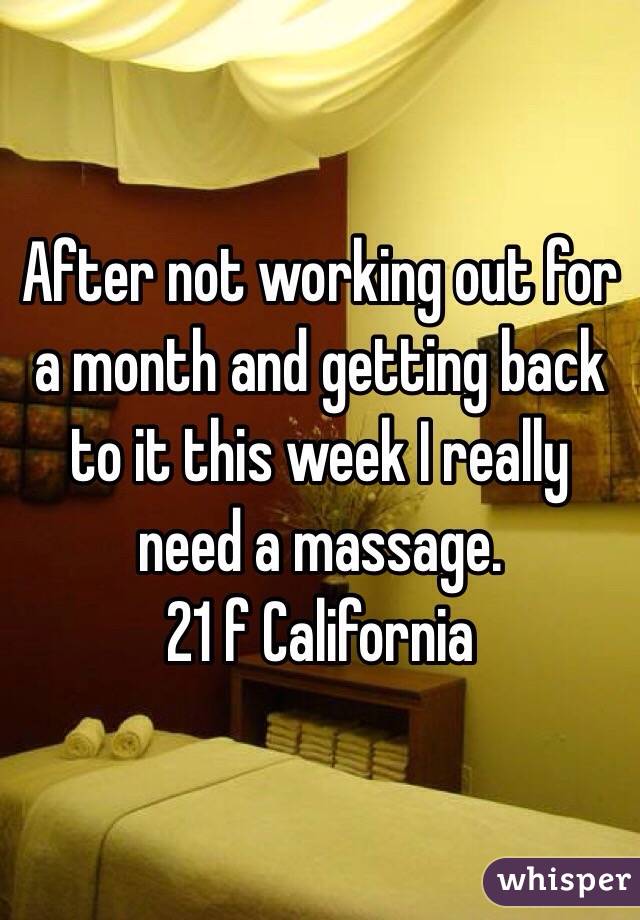After not working out for a month and getting back to it this week I really need a massage.
21 f California 