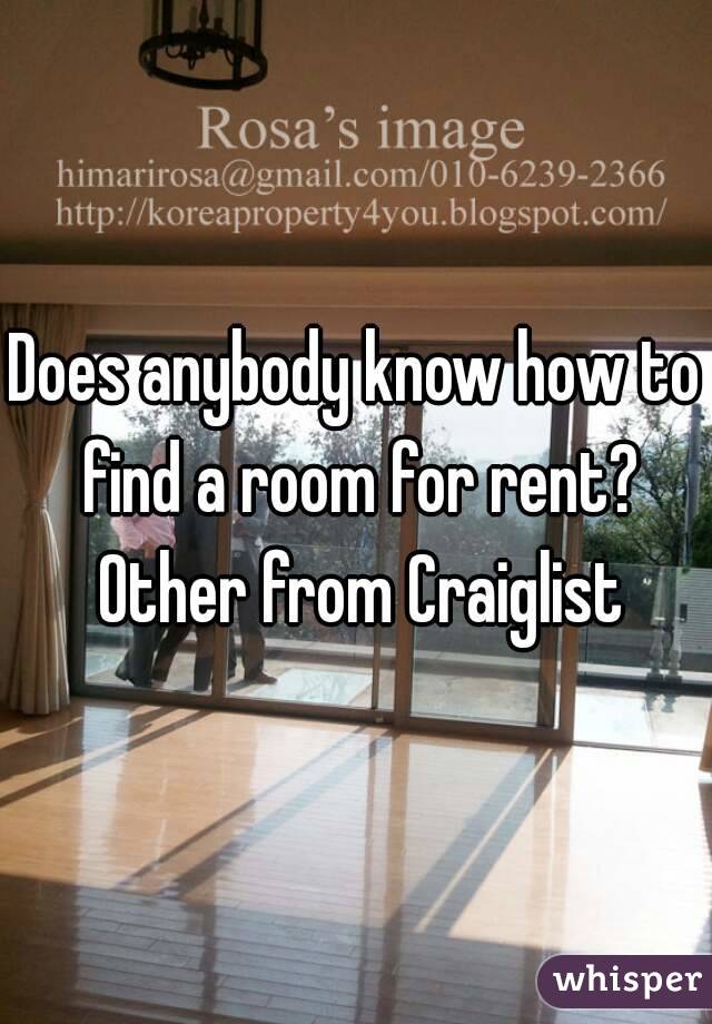 Does anybody know how to find a room for rent? Other from Craiglist