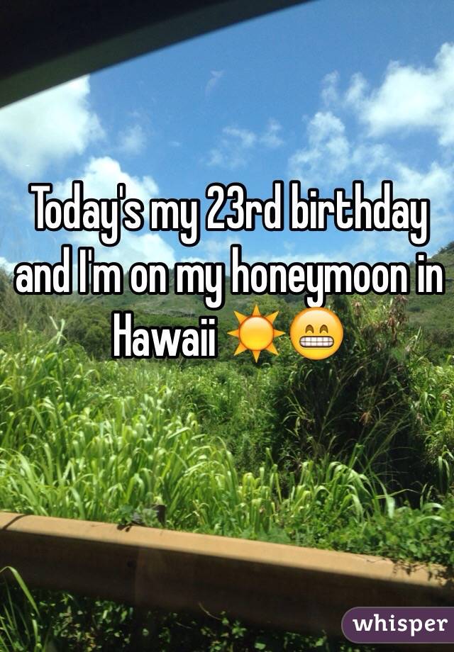 Today's my 23rd birthday and I'm on my honeymoon in Hawaii ☀️😁