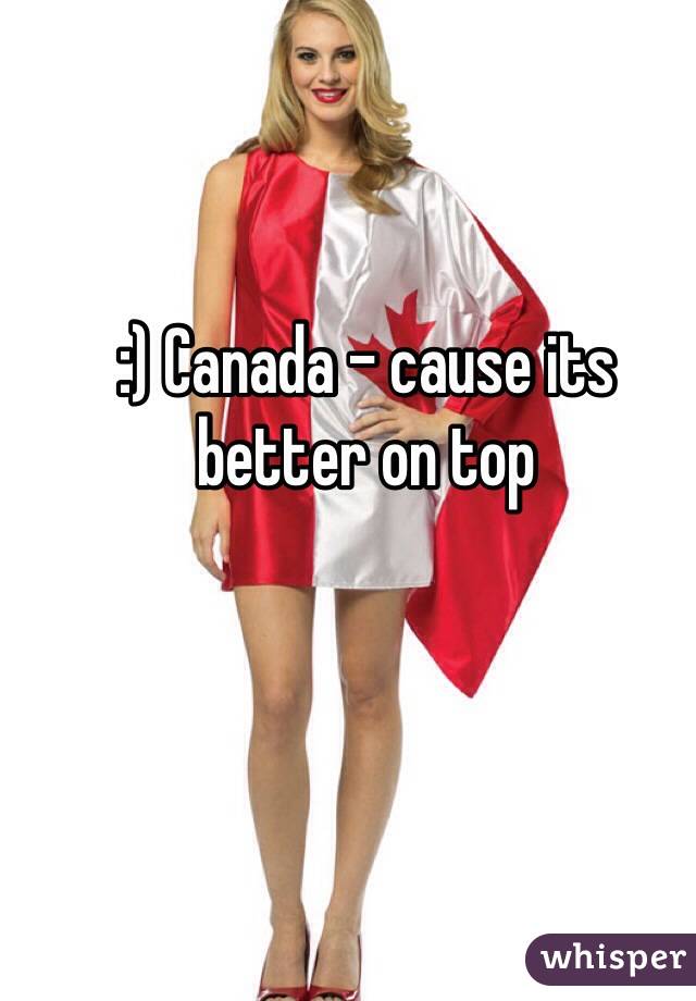 :) Canada - cause its better on top 