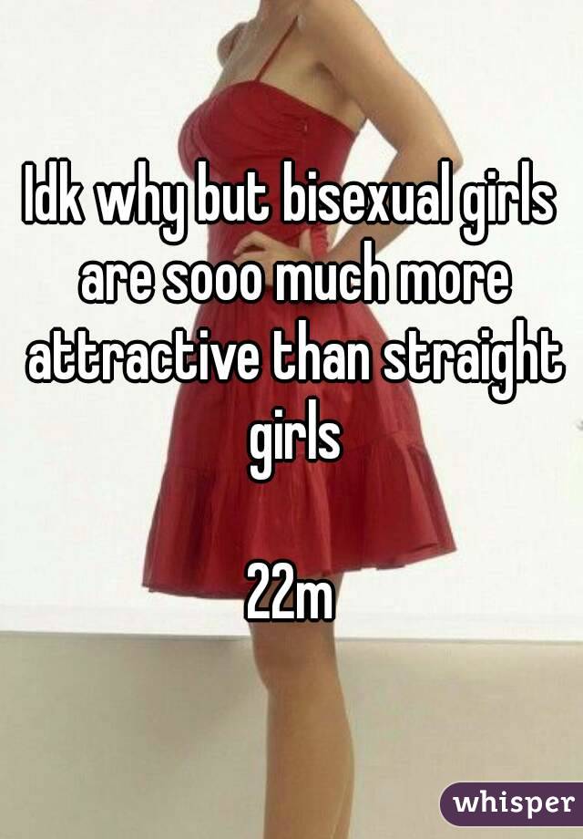 Idk why but bisexual girls are sooo much more attractive than straight girls

22m