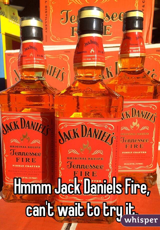 Hmmm Jack Daniels Fire, can't wait to try it.