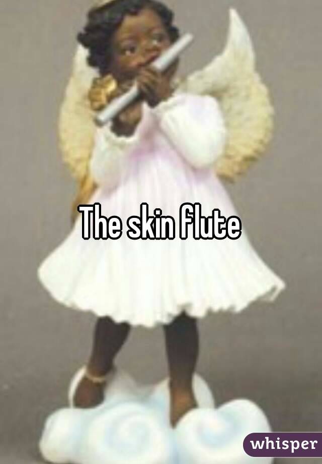 The skin flute