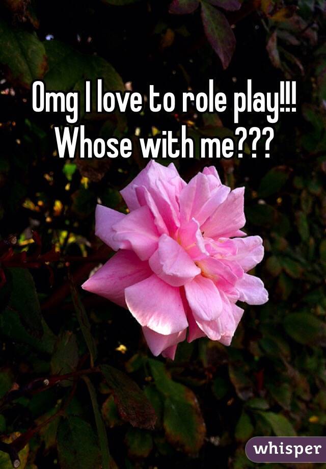 Omg I love to role play!!! 
Whose with me???