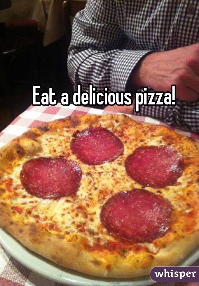 Eat a delicious pizza! 