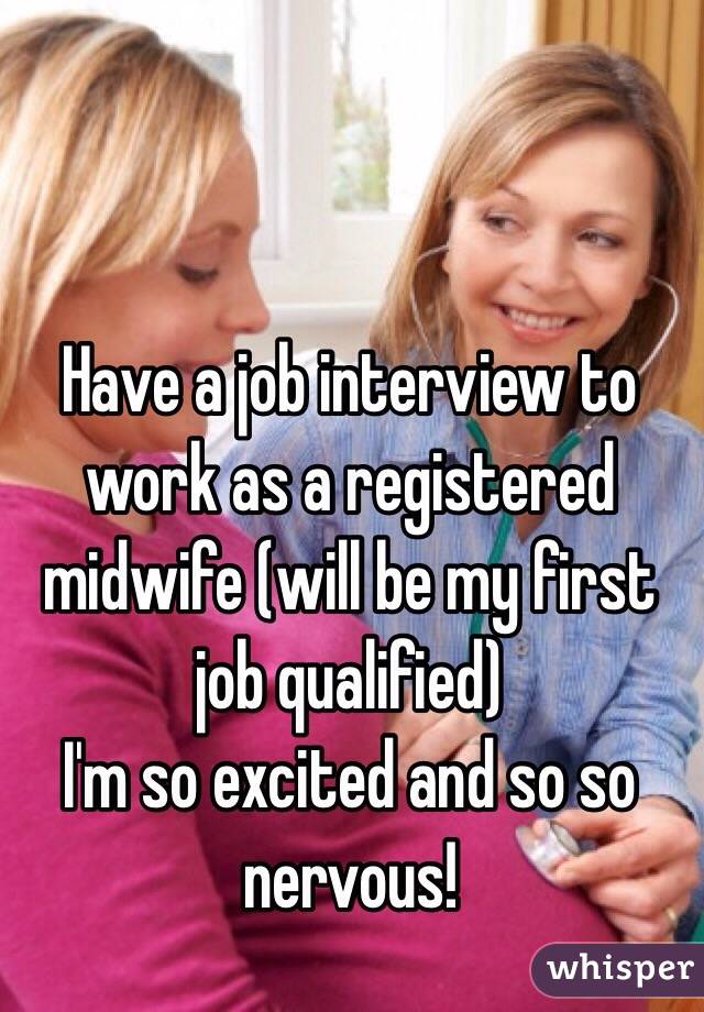 Have a job interview to work as a registered midwife (will be my first job qualified)
I'm so excited and so so nervous!