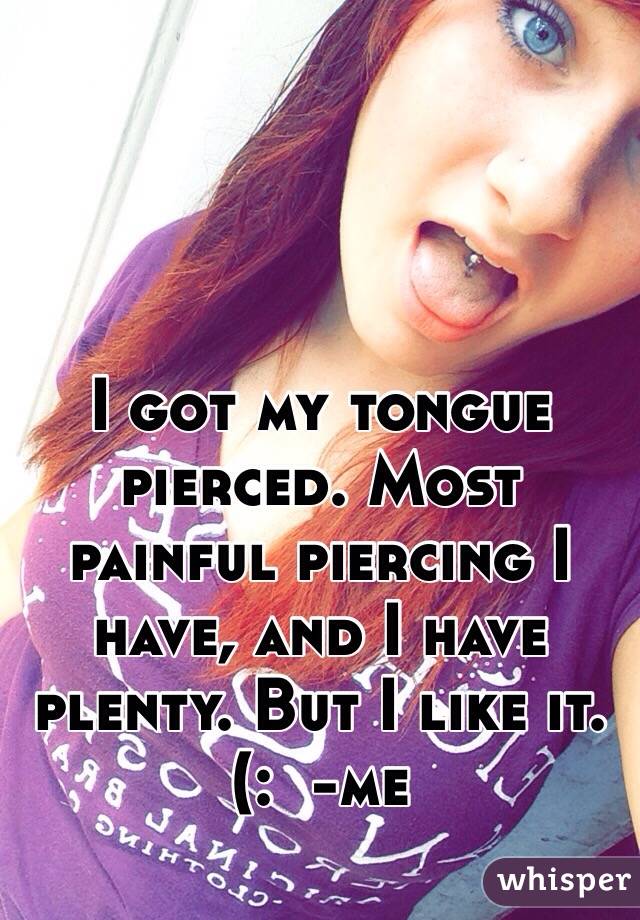 I got my tongue pierced. Most painful piercing I have, and I have plenty. But I like it. (:  -me 