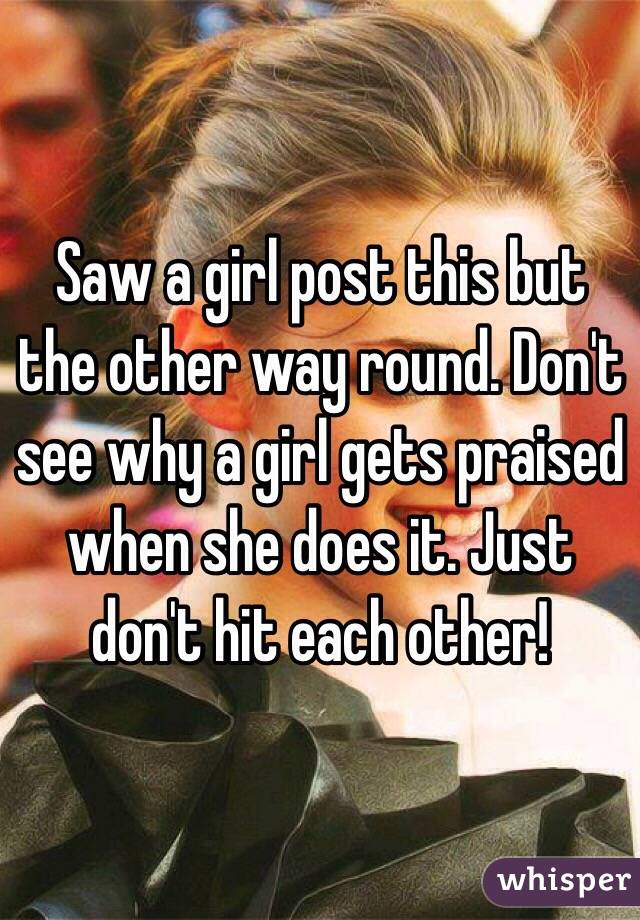 Saw a girl post this but the other way round. Don't see why a girl gets praised when she does it. Just don't hit each other! 