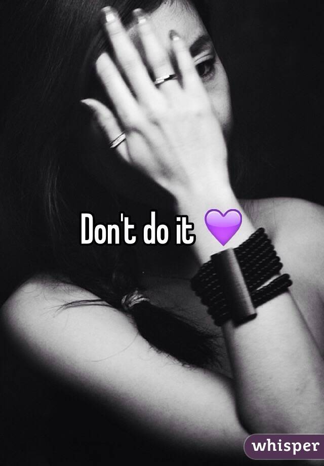 Don't do it 💜