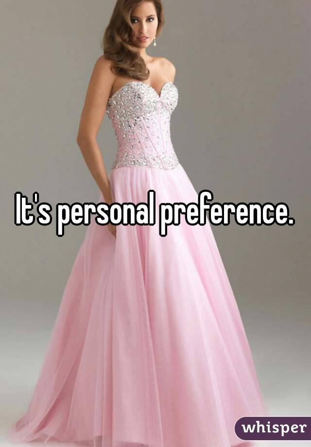 It's personal preference.