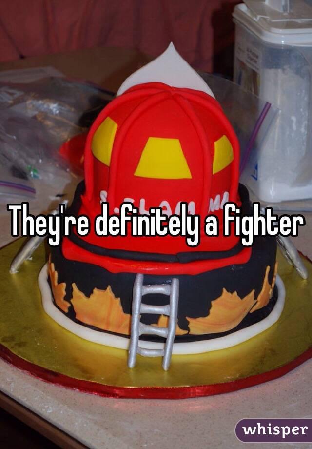 They're definitely a fighter