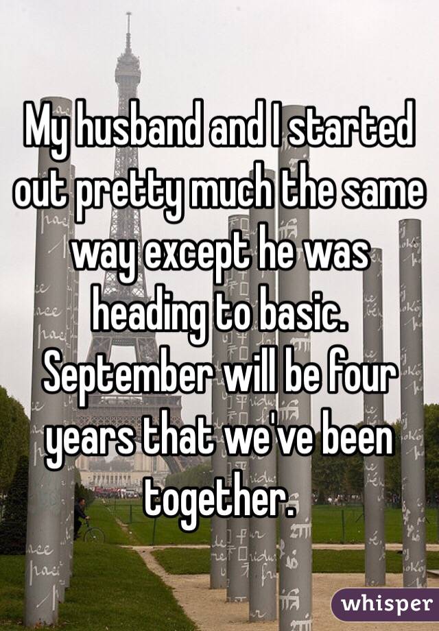 My husband and I started out pretty much the same way except he was heading to basic. September will be four years that we've been together. 
