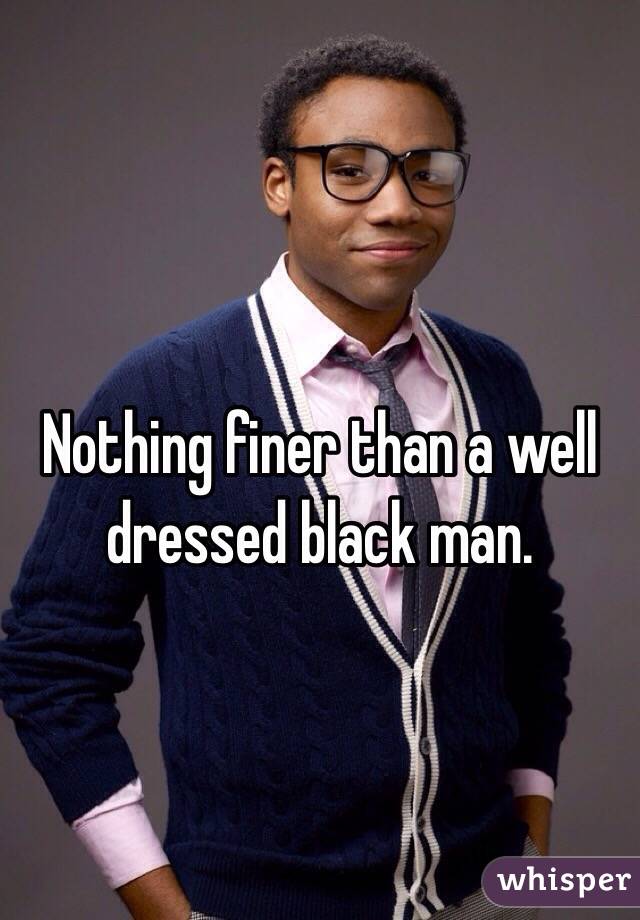 Nothing finer than a well dressed black man. 