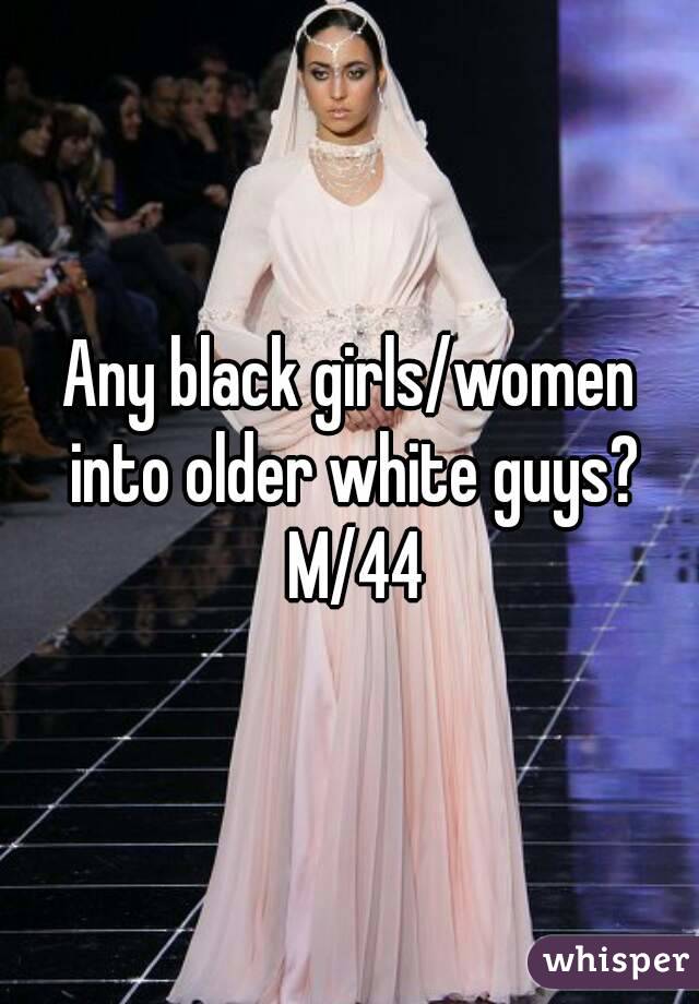 Any black girls/women into older white guys? M/44