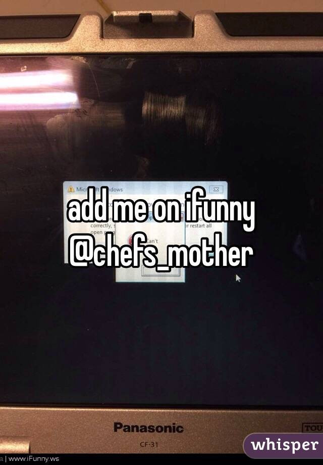 add me on ifunny @chefs_mother