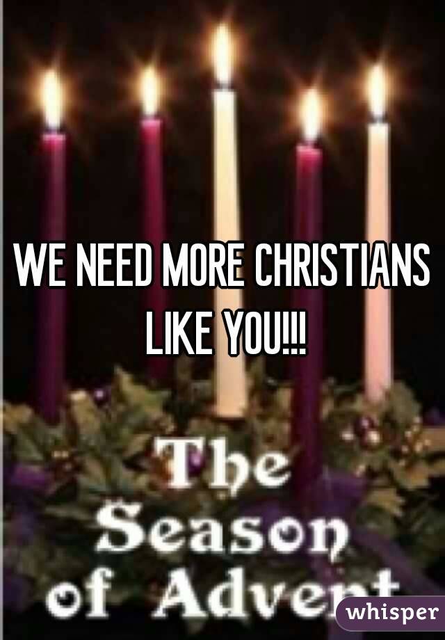 WE NEED MORE CHRISTIANS LIKE YOU!!!