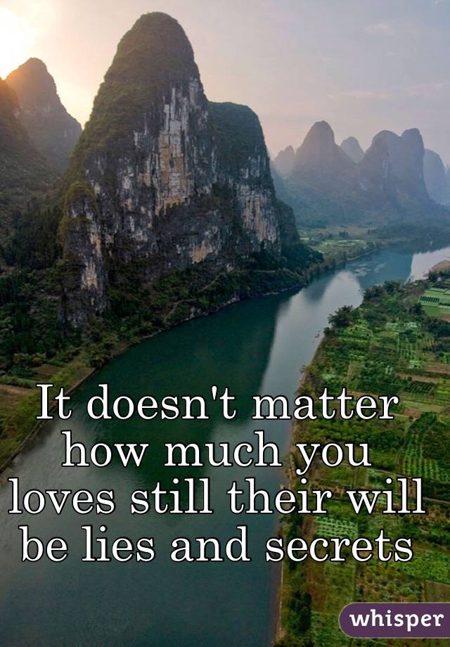It doesn't matter how much you loves still their will be lies and secrets 