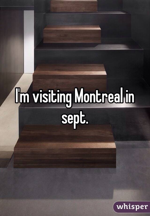 I'm visiting Montreal in sept.