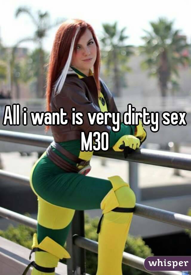 All i want is very dirty sex
M30