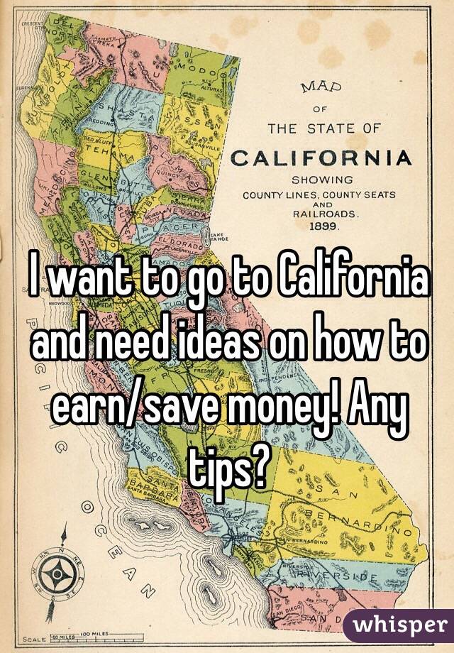 I want to go to California and need ideas on how to earn/save money! Any tips? 