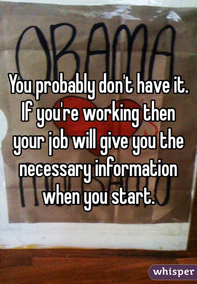 You probably don't have it. If you're working then your job will give you the necessary information when you start. 